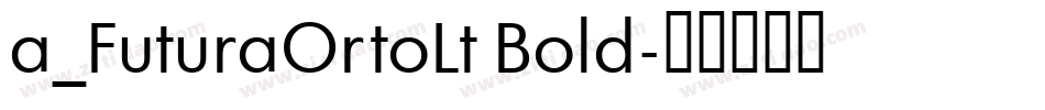 a_FuturaOrtoLt Bold字体转换